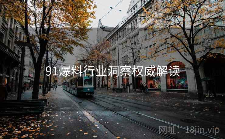 91爆料行业洞察权威解读