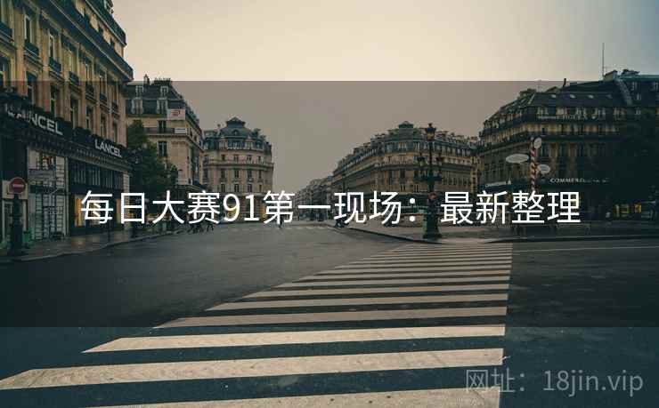 每日大赛91第一现场：最新整理