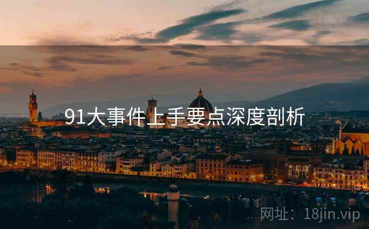 91大事件上手要点深度剖析