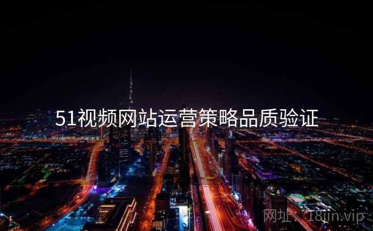 51视频网站运营策略品质验证