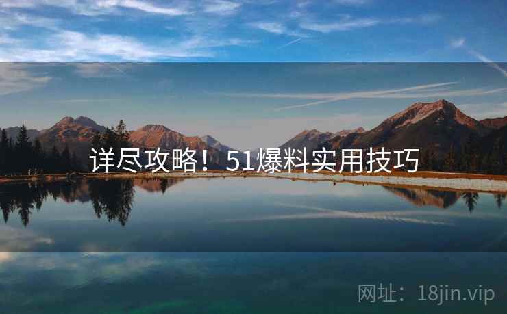 详尽攻略！51爆料实用技巧