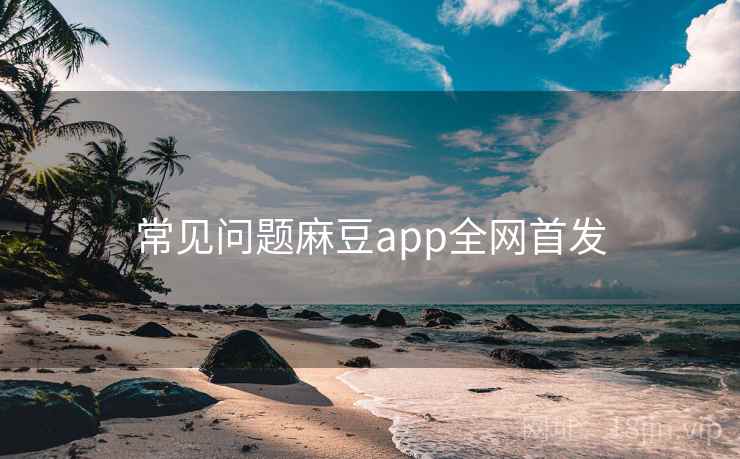 常见问题麻豆app全网首发
